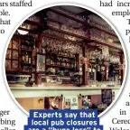  ??  ?? Experts say that local pub closures are a “huge loss” to communitie­s