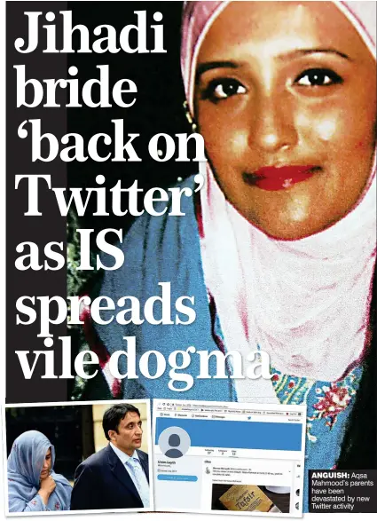  ??  ?? ANGUISH: Aqsa Mahmood’s parents have been devastated by new Twitter activity