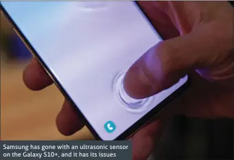  ??  ?? Samsung has gone with an ultrasonic sensor on the Galaxy S10+, and it has its issues