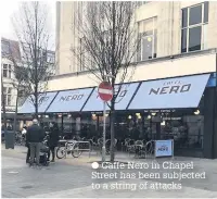  ??  ?? Caffe Nero in Chapel Street has been subjected to a string of attacks