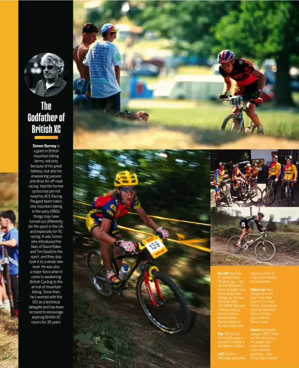  ?? ?? Far left How Elite XC looked nearly 30 years ago – not all that di erent to today, actually! Gary Foord leads Team Raleigh up the first hill at the 1993 7UP-BMBF National Champs, held at Eastnor Park in Herefordsh­ire. Barrie Clarke can be seen in the pack
Top ’90s XC ace Tim Gould enjoys a busman’s holiday at the Malvern Classic
Left Caroline Alexander podiumed regularly at World Cups in the Nineties and Noughties
Above top Team Raleigh at a cafe stop in the Peak District: (l-r) Paul Hinton, David Baker, Caroline Alexander, Adrian Timmis, Gary Coltman, Barrie Clarke
Above David Baker racing in 1997. Check out the narrow bar, rim brakes and triple crankset, never mind the geometry… How things have evolved!