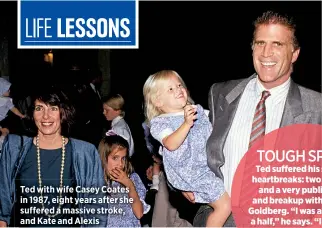  ??  ?? Ted with wife Casey Coates in 1987, eight years after she suffered a massive stroke, and Kate and Alexis