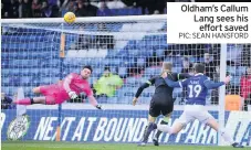  ??  ?? Oldham’s Callum Lang sees his effort saved