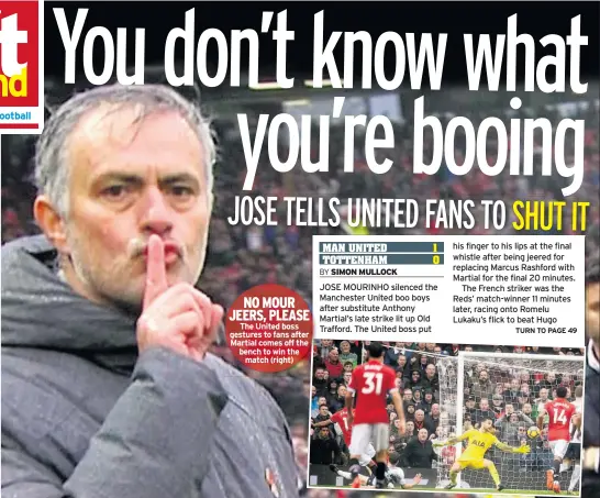  ??  ?? NO MOUR JEERS, PLEASE The United boss gestures to fans after Martial comes off the bench to win the match (right)