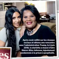  ??  ?? Après avoir milité sur les réseaux sociaux et obtenu une rencontre avec l’administra­tion Trump, le 6 juin 2018, la starlette a réussi à faire libérer Alice Johnson, injustemen­t condamnée à la prison à perpétuité.