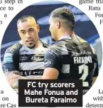  ??  ?? FC try scorers Mahe Fonua and Bureta Faraimo