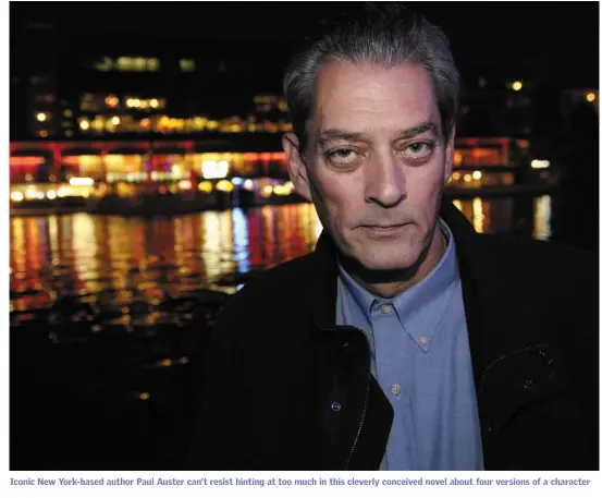  ??  ?? Iconic New York-based author Paul Auster can’t resist hinting at too much in this cleverly conceived novel about four versions of a character