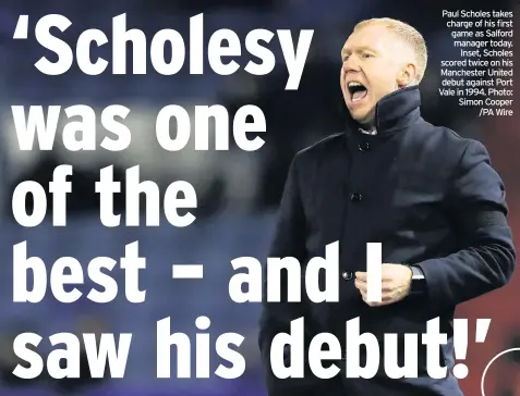  ??  ?? Paul Scholes takes charge of his first game as Salford manager today. Inset, Scholes scored twice on his Manchester United debut against Port Vale in 1994. Photo: Simon Cooper /PA Wire