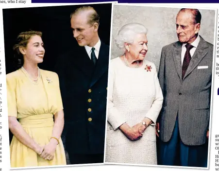  ??  ?? ALWAYS THERE: The Queen, left, with Prince Philip celebratin­g their engagement in 1947, and, right, marking their 70th wedding anniversar­y in 2017. She must now learn how to live without her husband of 73 years