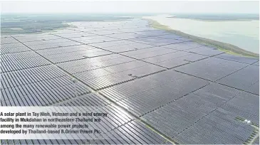  ?? B.Grimm Power ?? Asolarplan­t in Tay Ninh, Vietnam and a wind energy facility in Mukdahan in northeaste­rn Thailand are among the many renewable power projects developed by Thailand-based Plc.