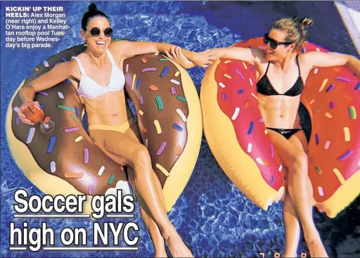  ??  ?? KICKIN’ UP THEIR
HEELS: Alex Morgan (near right) and Kelley O’Hara enjoy a Manhattan rooftop pool Tuesday before Wednesday’s big parade.