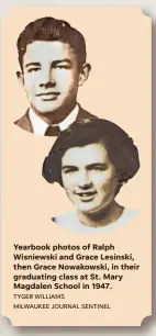  ?? TYGER WILLIAMS MILWAUKEE JOURNAL SENTINEL ?? Yearbook photos of Ralph Wisniewski and Grace Lesinski, then Grace Nowakowski, in their graduating class at St. Mary Magdalen School in 1947.