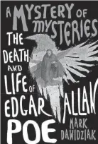  ?? ST. MARTIN’S PRESS ?? “A Mystery of Mysteries: The Death and Life of Edgar Allan Poe” by Mark Dawidziak