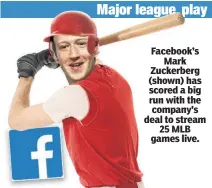  ??  ?? Facebook’s Mark Zuckerberg (shown) has scored a big run with the company’s deal to stream 25 MLB games live.