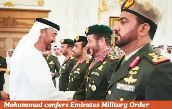  ??  ?? WAMHis Highness Shaikh Mohammad Bin Zayed Al Nahyan, Crown Prince of Abu Dhabi and Deputy Supreme Commander of the UAE Armed Forces, yesterday decorated a number of UAE Armed Forces and police officers with the Emirates Military Order in recognitio­n of their heroic actions in the line of duty. Addressing the heroes, Shaikh Mohammad Bin Zayed said: ‘You are the nation’s strong fortress due to your sacrifices and the heroic role you play in the various tasks assigned to you, both at home and abroad — honourable actions that are a source of pride for all Emiratis.’