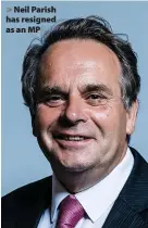  ?? ?? > Neil Parish has resigned as an MP