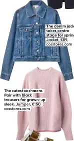  ?? ?? The cutest cashmere. Pair with black trousers for grown-up sleek. Jumper, €150, cosstores.com
The denim jacket takes centre stage for spring. Jacket, €89, cosstores.com