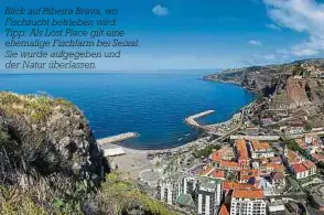  ?? ?? Blick auf Ribeira Brava, wo Fischzucht betrieben wird.
Tipp: Als Lost Place gilt eine ehemalige Fischfarm bei Seixal. Sie wurde aufgegeben und der Natur überlassen.