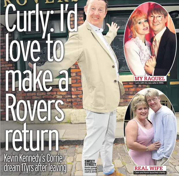  ??  ?? SWEET STREET Kevin smiles during Corrie visit in 2014
MY RAQUEL Curly with his new wife in 1995
Clare and Kevin launched charity