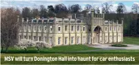  ??  ?? MSV will turn Donington Hall into haunt for car enthusiast­s