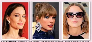  ?? ?? LIP SERVICE: Angelina Jolie, Taylor Swift and Keira Knightley all have the ideal lip ratio