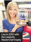  ??  ?? Lisa in 2010 with the Celebrity MasterChef trophy