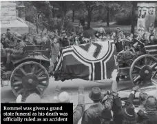  ??  ?? Rommel was given a grand state funeral as his death was officially ruled as an accident