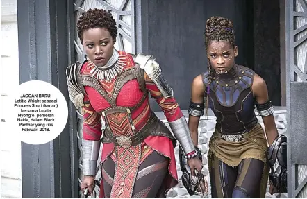  ?? MARVEL STUDIOS ?? JAGOAN BARU: Letitia Wright sebagai Princess Shuri (kanan) bersama Lupita Nyong’o, pemeran Nakia, dalam Black Panther yang rilis Februari 2018.