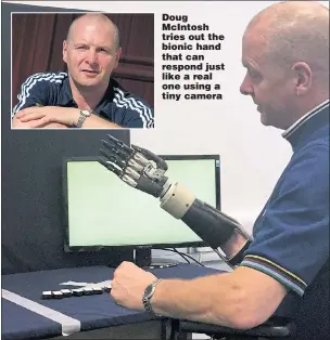  ?? Pictures: SWNS, EMPICS ?? Doug McIntosh tries out the bionic hand that can respond just like a real one using a tiny camera
