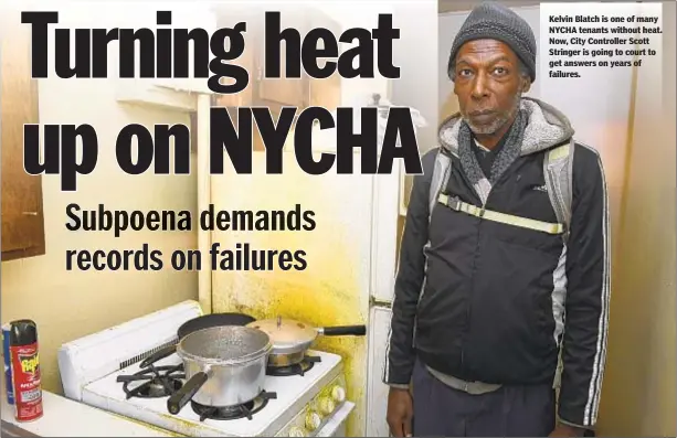  ??  ?? Kelvin Blatch is one of many NYCHA tenants without heat. Now, City Controller Scott Stringer is going to court to get answers on years of failures.