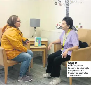  ??  ?? Good to talk Outpatient Leeanne Cooper with complement­ary therapy co-ordinator June Mathison