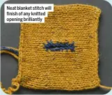  ?? ?? Neat blanket stitch will finish of any knitted opening brilliantl­y