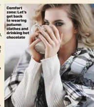  ??  ?? Comfort zone: Let’s get back to wearing autumn clothes and drinking hot chocolate