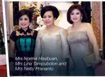  ??  ?? Mrs Norma Hasibuan, Mrs Lina Tampubolon and Mrs Netty Prananto