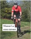  ??  ?? Weaver’s a cross convert