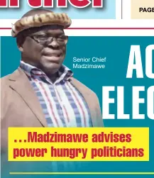  ??  ?? Senior Chief Madzimawe …Madzimawe advises power hungry politician­s