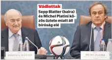  ?? ?? Vádlottak
Sepp Blatter (balra) és Michel Platini közös üzlete miatt áll bíróság elé