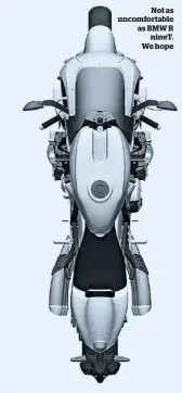  ??  ?? Not as uncomforta­ble as BMW R ninet. We hope