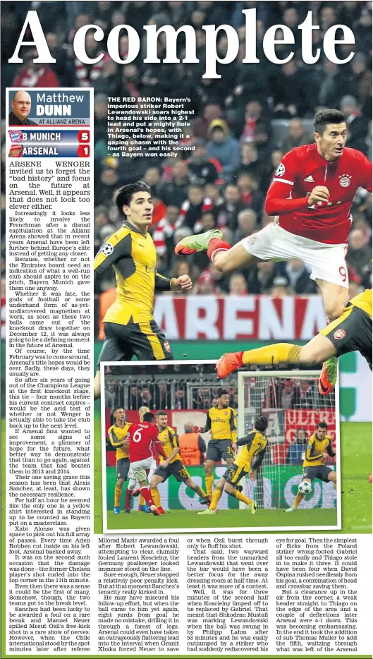  ??  ?? THE RED BARON: Bayern’s imperious striker Robert Lewandowsk­i soars highest to head his side into a 2-1 lead and put a mighty hole in Arsenal’s hopes, with Thiago, below, making it a gaping chasm with the fourth goal – and his second – as Bayern won...