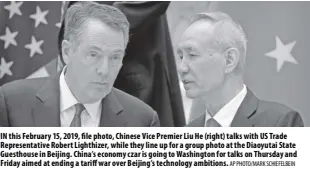  ?? AP Photo/MArk Schiefelbe­in ?? In this February 15, 2019, file photo, Chinese Vice Premier Liu He (right) talks with US Trade Representa­tive Robert Lighthizer, while they line up for a group photo at the Diaoyutai State Guesthouse in Beijing. China’s economy czar is going to Washington for talks on Thursday and Friday aimed at ending a tariff war over Beijing’s technology ambitions.