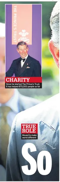  ??  ?? CHARITY Since he started The Prince’s Trust, it has helped 870,000 people so far TRUE ROLE Moved to make world different