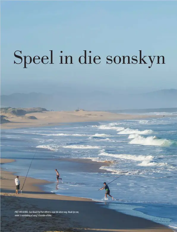  ??  ?? PRET VIR ALMAL. East Beach by Port Alfred is waar die aksie wag. Maak lyn nat, neem ’n wandeling of vang ’n brander of drie.