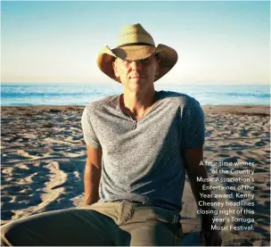  ??  ?? A four-time winner of the Country Music Associatio­n’s Entertaine­r of the Year award, Kenny Chesney headlines closing night of this year’s Tortuga Music Festival.