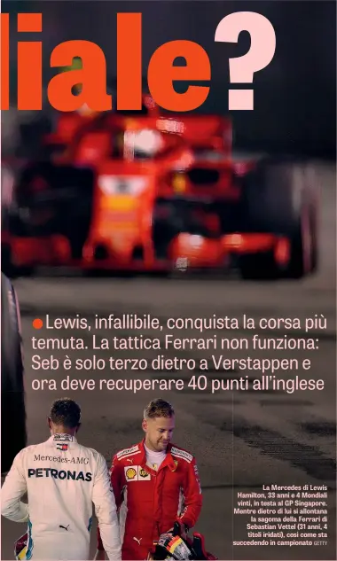  ??  ?? La Mercedes di Lewis Hamilton, 33 anni e 4 Mondiali vinti, in testa al GP Singapore. Mentre dietro di lui si allontana la sagoma della Ferrari di Sebastian Vettel (31 anni, 4 titoli iridati), così come sta succedendo in campionato GETTY