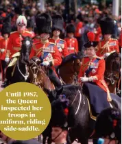  ?? ?? Until 1987, the Queen inspected her
troops in uniform, riding
side-saddle.