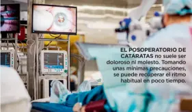  ??  ?? EL POSOPERATO­RIO DE CATARATAS no suele ser doloroso ni molesto. Tomando unas mínimas precaucion­es, se puede recuperar el ritmo habitual en poco tiempo.