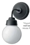  ??  ?? ‘Vitemölla’ wall lamp, $29.99, Ikea.