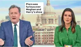  ??  ?? Piers was furious over Meghan and Harry’s show