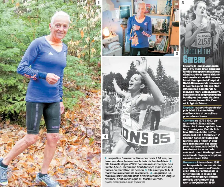  ?? PHOTOS PIERRE DUROCHER ET D’ARCHIVES ?? 1. Jacqueline Gareau continue de courir à 64 ans, notamment dans les sentiers boisés de Sainte-Adèle. 2. Elle travaille depuis 2005 comme massothéra­peute à Sainte-Adèle. Jacqueline tient dans ses mains ses médailles du marathon de Boston. 3. Elle a...