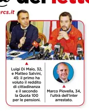  ??  ?? Luigi Di Maio, 32, e Matteo Salvini, 45: il primo ha voluto il reddito di cittadinan­za e il secondo la Quota 100 per le pensioni. Marco Piovella, 34, l’ultrà dell’Inter arrestato.